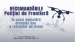 Recomandări de securitate în cazul depistării dronelor sau a resturilor de drone